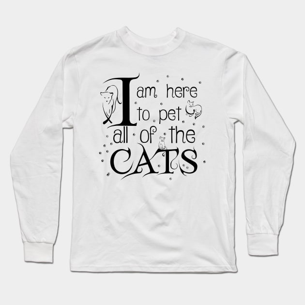 I Am Here To Pet All Of The Cats Black Letters Long Sleeve T-Shirt by Korry